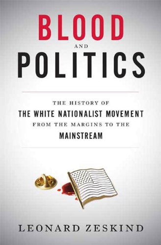 Blood and Politics- The History of the White Nationalist Movement from the Margins to the Mainstream