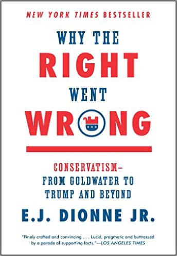 Why the Right Went Wrong: Conservatism--From Goldwater to Trump and Beyond