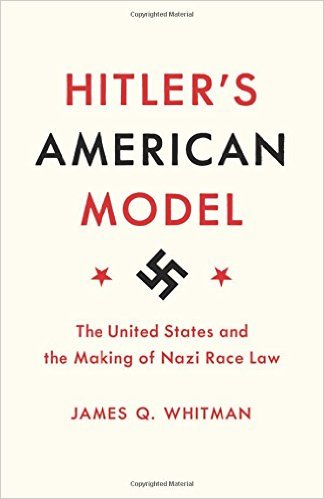 Hitler's American Model: The United States and the Making of Nazi Race Law