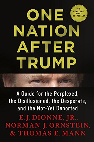 One Nation After Trump: A Guide for the Perplexed, the Disillusioned, the Desperate, and the Not-Yet Deported