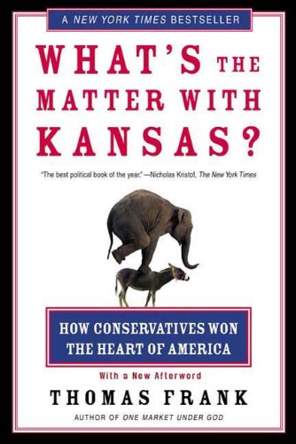What's the Matter with Kansas? How Conservatives Won the Heart of America